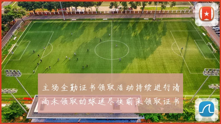 主场全勤证书领取活动持续进行请尚未领取的球迷尽快前来领取证书
